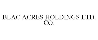 BLAC ACRES HOLDINGS LTD. CO.