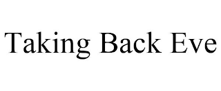 TAKING BACK EVE