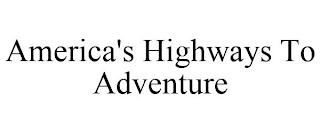 AMERICA'S HIGHWAYS TO ADVENTURE