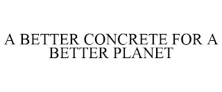 A BETTER CONCRETE FOR A BETTER PLANET