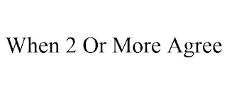 WHEN TWO OR MORE AGREE