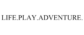 LIFE.PLAY.ADVENTURE.