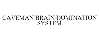 CAVEMAN BRAIN DOMINATION SYSTEM