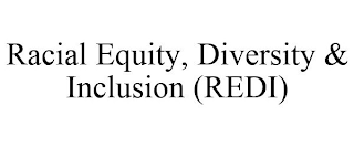 RACIAL EQUITY, DIVERSITY & INCLUSION (REDI)