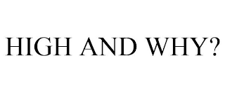 HIGH AND WHY?
