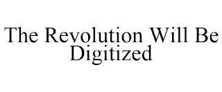 THE REVOLUTION WILL BE DIGITIZED