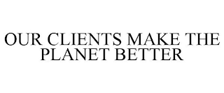 OUR CLIENTS MAKE THE PLANET BETTER