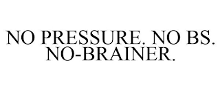 NO PRESSURE. NO BS. NO-BRAINER.