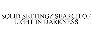SOLID SETTINGZ SEARCH OF LIGHT IN DARKNESS
