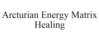 ARCTURIAN ENERGY MATRIX HEALING