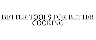 BETTER TOOLS FOR BETTER COOKING