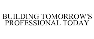 BUILDING TOMORROW'S PROFESSIONAL TODAY