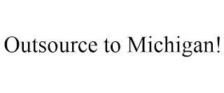 OUTSOURCE TO MICHIGAN!