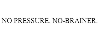 NO PRESSURE. NO-BRAINER.