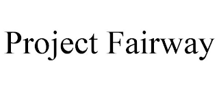 PROJECT FAIRWAY