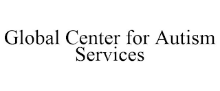 GLOBAL CENTER FOR AUTISM SERVICES