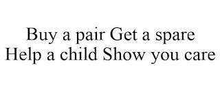 BUY A PAIR GET A SPARE HELP A CHILD SHOW YOU CARE