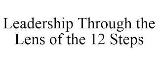 LEADERSHIP THROUGH THE LENS OF THE 12 STEPS