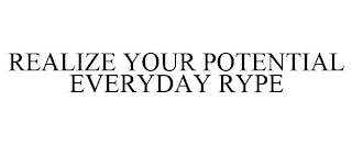 REALIZE YOUR POTENTIAL EVERYDAY RYPE