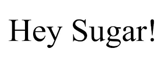 HEY SUGAR!