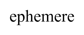 EPHEMERE