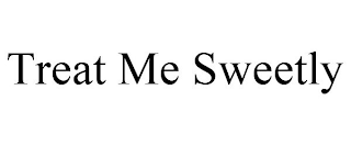 TREAT ME SWEETLY
