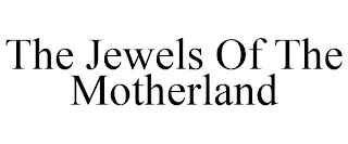 THE JEWELS OF THE MOTHERLAND
