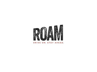 ROAM DRIVE ON. STAY AHEAD.