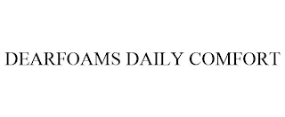 DEARFOAMS DAILY COMFORT