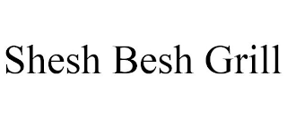 SHESH BESH GRILL