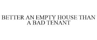 BETTER AN EMPTY HOUSE THAN A BAD TENANT