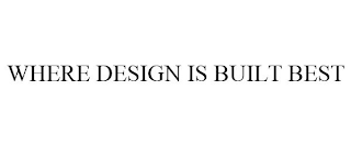 WHERE DESIGN IS BUILT BEST