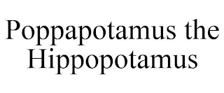 POPPAPOTAMUS THE HIPPOPOTAMUS