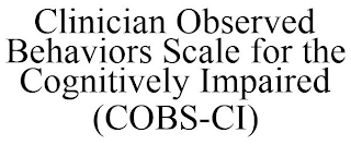 CLINICIAN OBSERVED BEHAVIORS SCALE FOR THE COGNITIVELY IMPAIRED (COBS-CI)