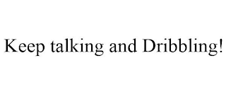 KEEP TALKING AND DRIBBLING!