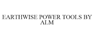 EARTHWISE POWER TOOLS BY ALM