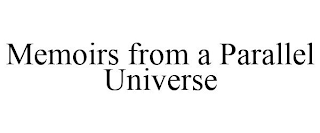 MEMOIRS FROM A PARALLEL UNIVERSE
