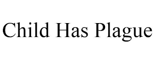 CHILD HAS PLAGUE
