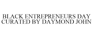 BLACK ENTREPRENEURS DAY CURATED BY DAYMOND JOHN