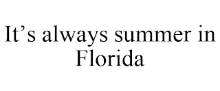 IT'S ALWAYS SUMMER IN FLORIDA