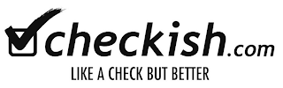 CHECKISH.COM LIKE A CHECK BUT BETTER