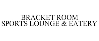 BRACKET ROOM SPORTS LOUNGE & EATERY