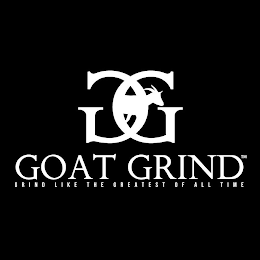 GG GOAT GRIND GRIND LIKE THE LATEST OF ALL TIME