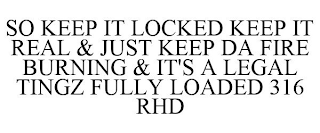 SO KEEP IT LOCKED KEEP IT REAL & JUST KEEP DA FIRE BURNING & IT'S A LEGAL TINGZ FULLY LOADED 316 RHD