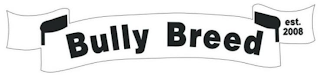 BULLY BREED EST. 2008