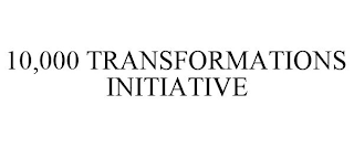 10,000 TRANSFORMATIONS INITIATIVE