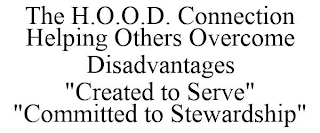 THE H.O.O.D. CONNECTION HELPING OTHERS OVERCOME DISADVANTAGES "CREATED TO SERVE" "COMMITTED TO STEWARDSHIP"