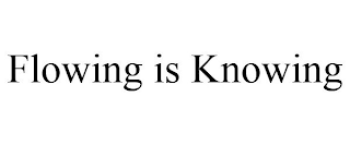 FLOWING IS KNOWING