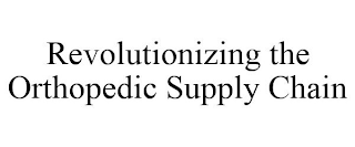 REVOLUTIONIZING THE ORTHOPEDIC SUPPLY CHAIN