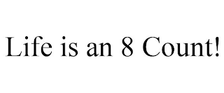 LIFE IS AN 8 COUNT!